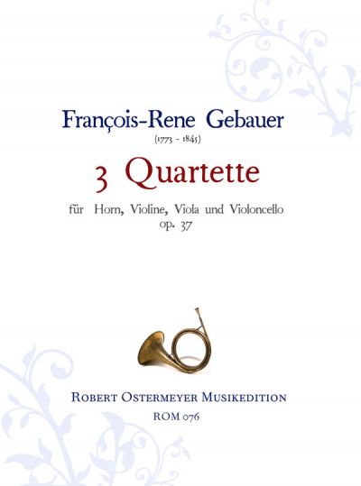 Gebauer, François René - 3 Quartets for horn, violin, viola and basso op.37